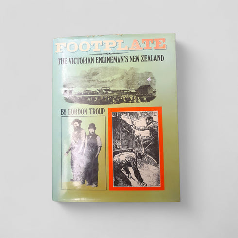 Footplate: The Victorian Engineman's New Zealand by Gordon Troup